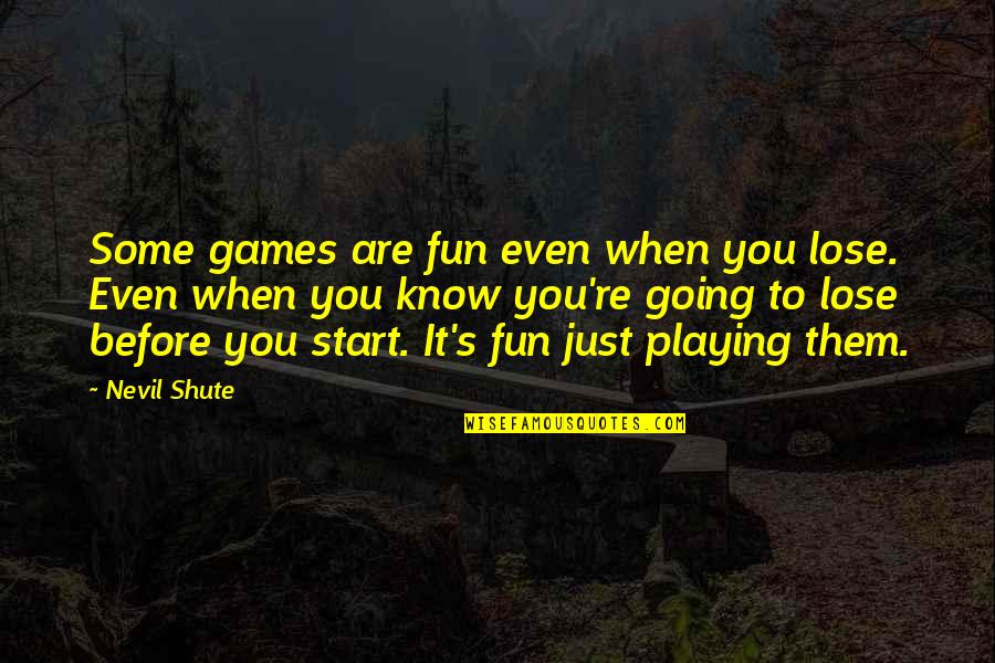 Fun Games Quotes By Nevil Shute: Some games are fun even when you lose.