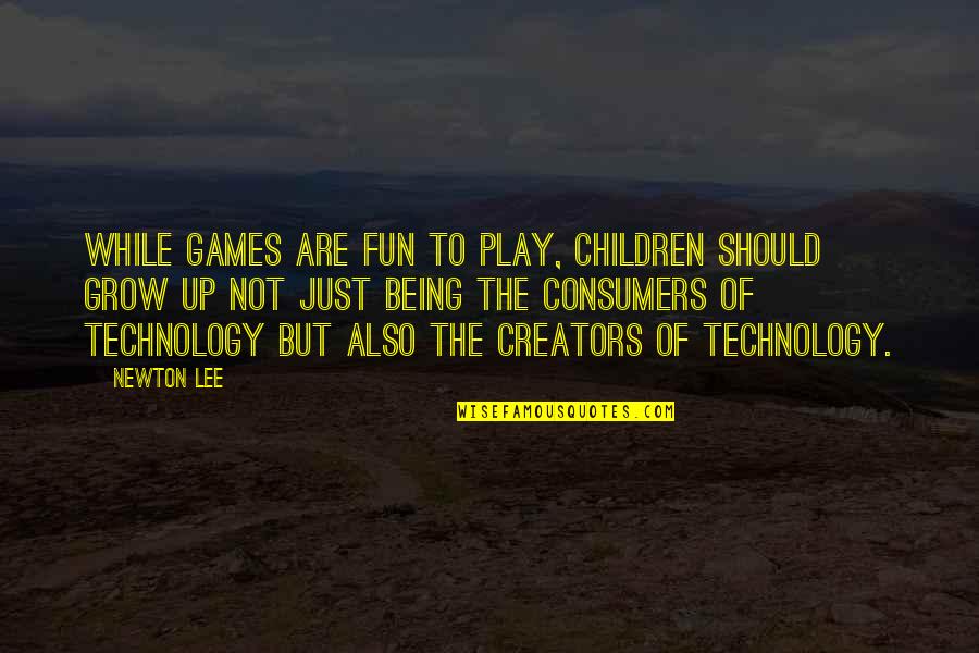 Fun Games Quotes By Newton Lee: While games are fun to play, children should