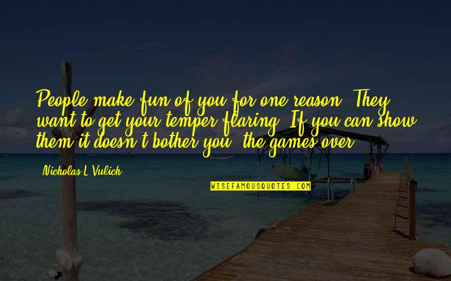 Fun Games Quotes By Nicholas L Vulich: People make fun of you for one reason:
