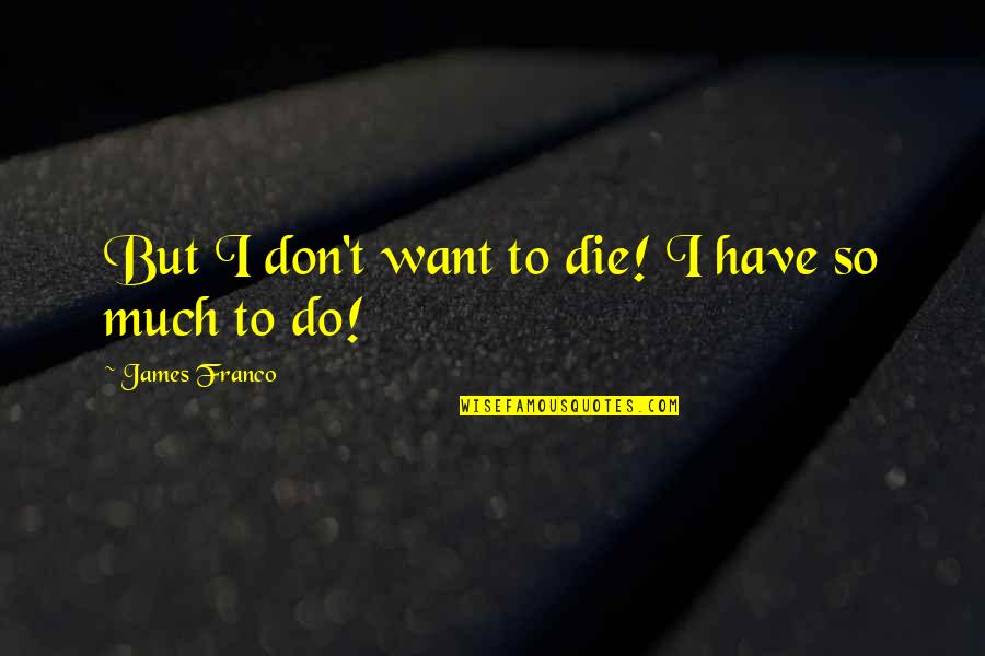 Fun Good Night Quotes By James Franco: But I don't want to die! I have