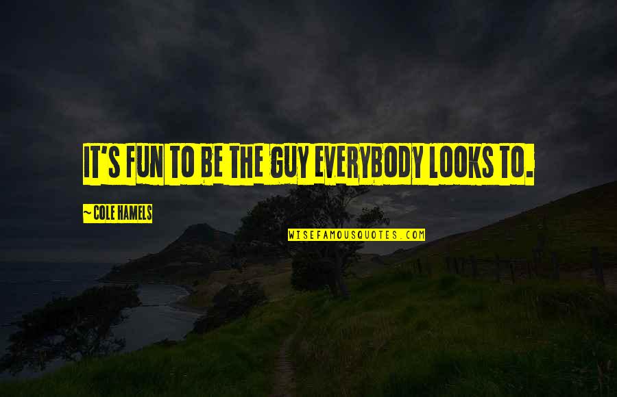 Fun Guy Quotes By Cole Hamels: It's fun to be the guy everybody looks Fun Guy Quotes By Cole Hamels: It's fun to be the guy everybody looks