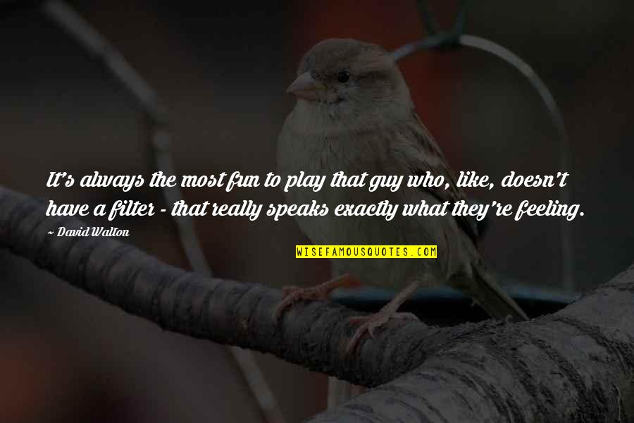 Fun Guy Quotes By David Walton: It's always the most fun to play that Fun Guy Quotes By David Walton: It's always the most fun to play that