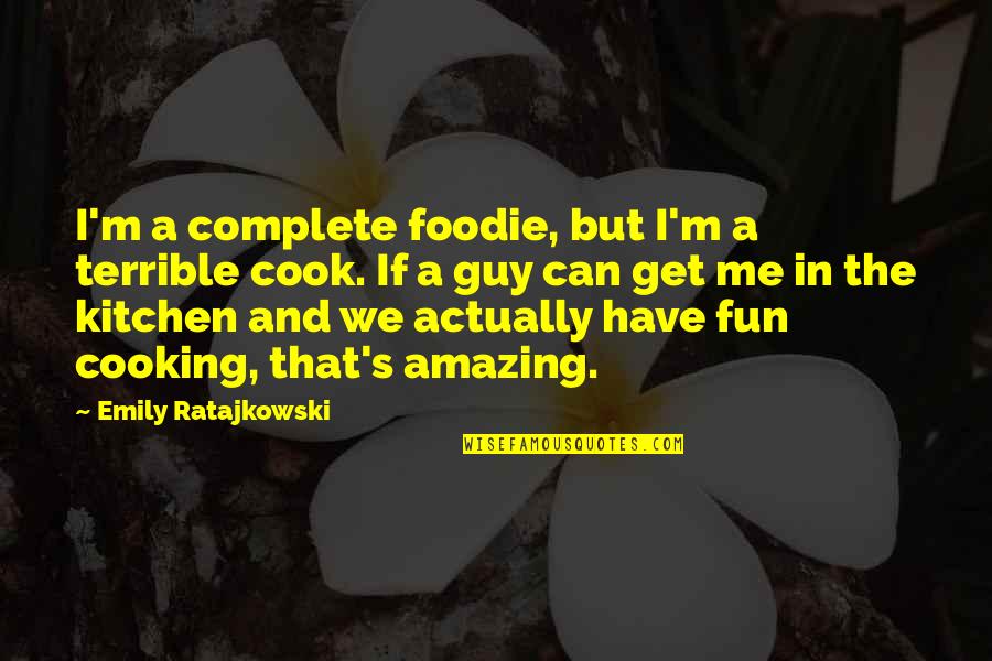 Fun Guy Quotes By Emily Ratajkowski: I'm a complete foodie, but I'm a terrible Fun Guy Quotes By Emily Ratajkowski: I'm a complete foodie, but I'm a terrible