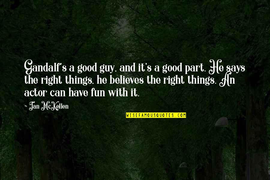 Fun Guy Quotes By Ian McKellen: Gandalf's a good guy, and it's a good Fun Guy Quotes By Ian McKellen: Gandalf's a good guy, and it's a good