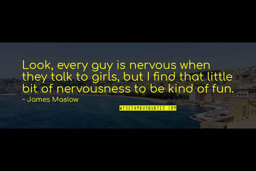 Fun Guy Quotes By James Maslow: Look, every guy is nervous when they talk Fun Guy Quotes By James Maslow: Look, every guy is nervous when they talk