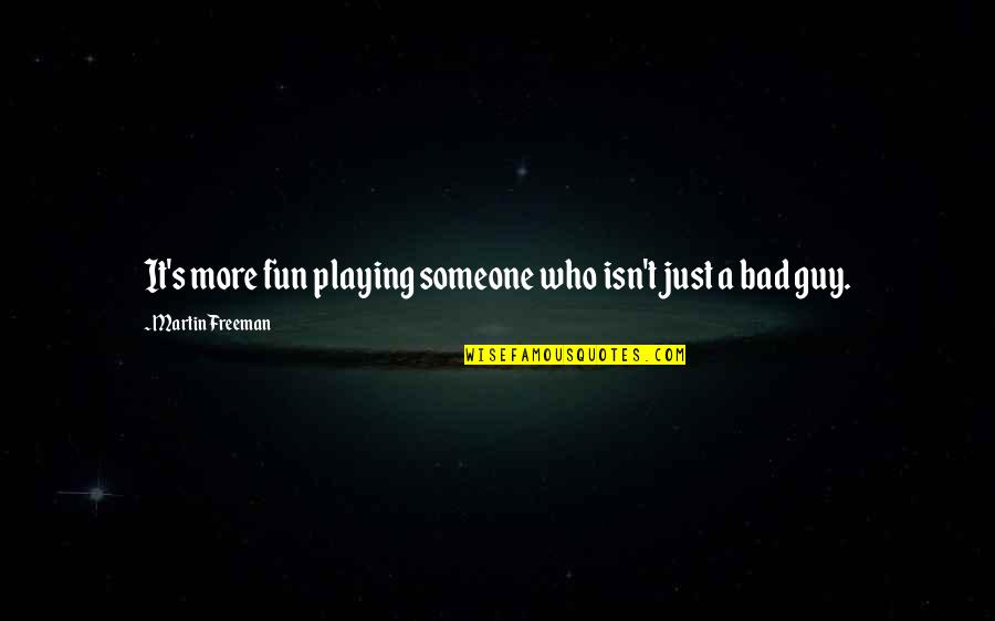 Fun Guy Quotes By Martin Freeman: It's more fun playing someone who isn't just Fun Guy Quotes By Martin Freeman: It's more fun playing someone who isn't just