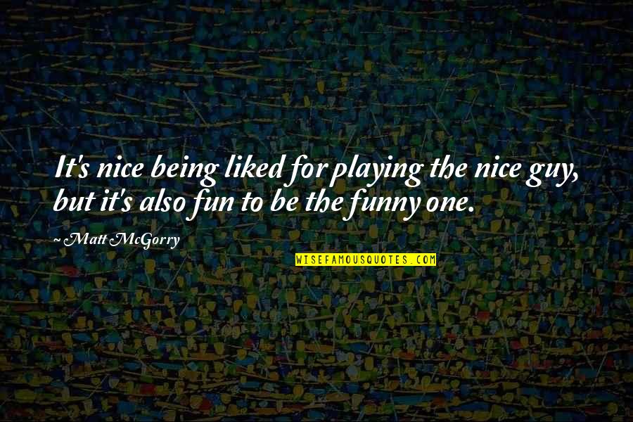 Fun Guy Quotes By Matt McGorry: It's nice being liked for playing the nice Fun Guy Quotes By Matt McGorry: It's nice being liked for playing the nice