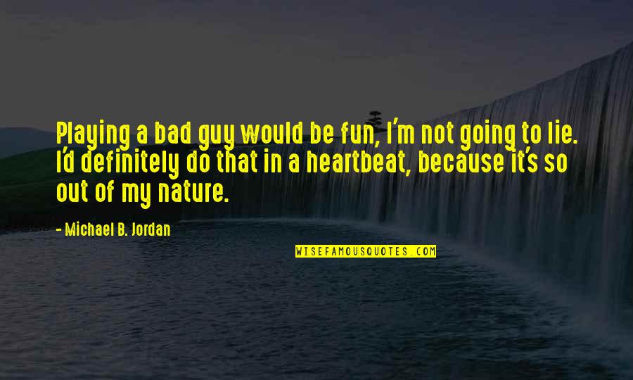 Fun Guy Quotes By Michael B. Jordan: Playing a bad guy would be fun, I'm Fun Guy Quotes By Michael B. Jordan: Playing a bad guy would be fun, I'm