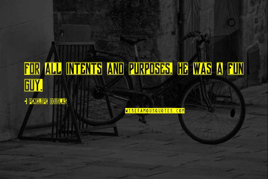 Fun Guy Quotes By Penelope Douglas: For all intents and purposes, he was a Fun Guy Quotes By Penelope Douglas: For all intents and purposes, he was a