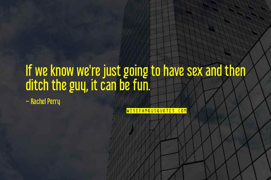 Fun Guy Quotes By Rachel Perry: If we know we're just going to have