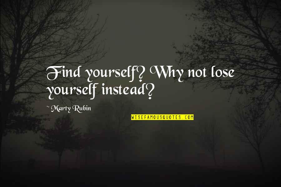 Fun Gymnastic Quotes By Marty Rubin: Find yourself? Why not lose yourself instead?