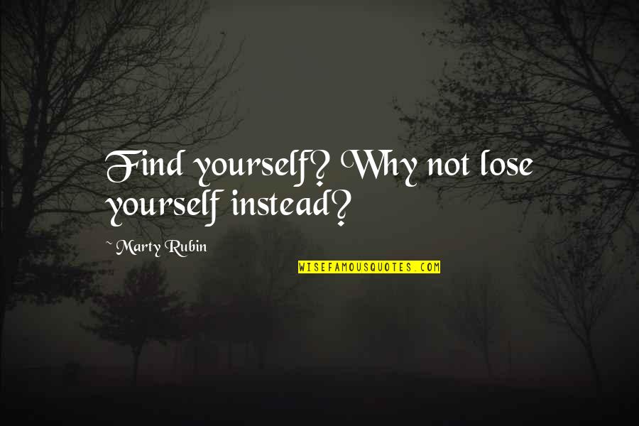 Fun Gymnastic Quotes By Marty Rubin: Find yourself? Why not lose yourself instead? Fun Gymnastic Quotes By Marty Rubin: Find yourself? Why not lose yourself instead?