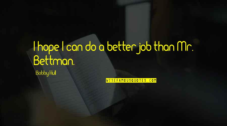 Fun Happy Hour Quotes By Bobby Hull: I hope I can do a better job