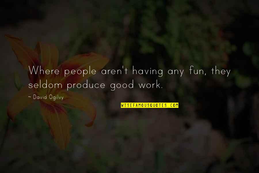 Fun Having Quotes By David Ogilvy: Where people aren't having any fun, they seldom