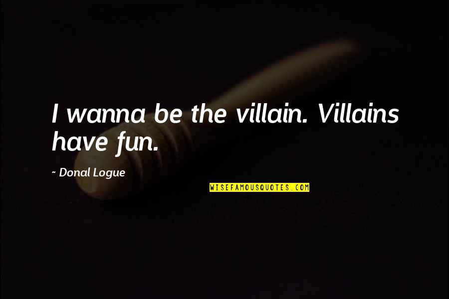 Fun Having Quotes By Donal Logue: I wanna be the villain. Villains have fun.