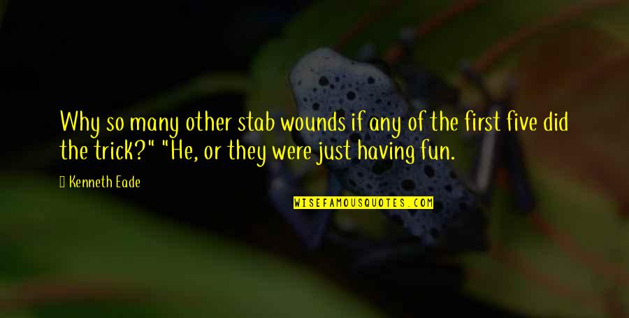 Fun Having Quotes By Kenneth Eade: Why so many other stab wounds if any