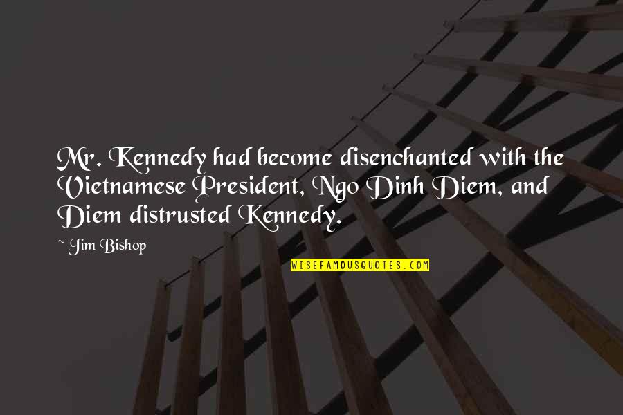 Fun Home Book Quotes By Jim Bishop: Mr. Kennedy had become disenchanted with the Vietnamese