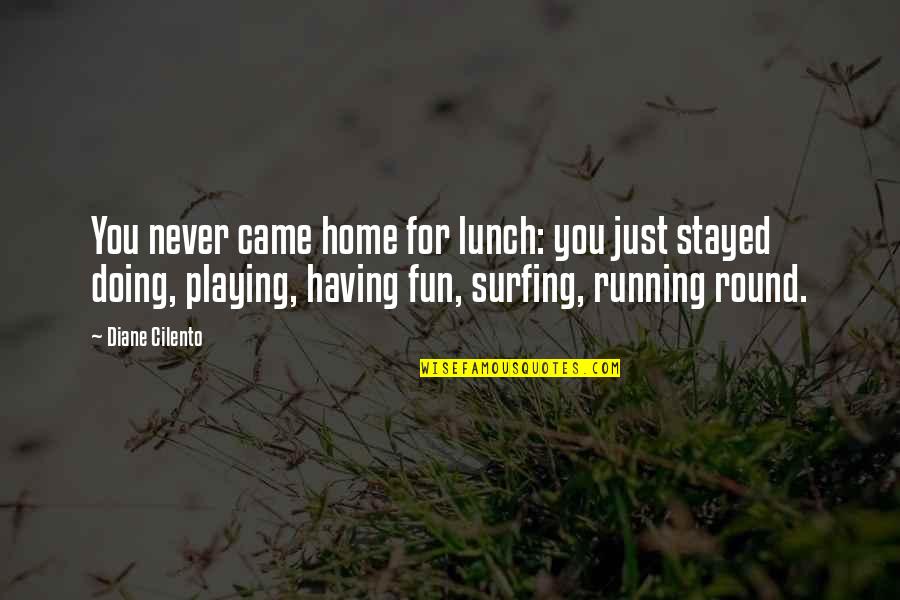 Fun Home Quotes By Diane Cilento: You never came home for lunch: you just Fun Home Quotes By Diane Cilento: You never came home for lunch: you just