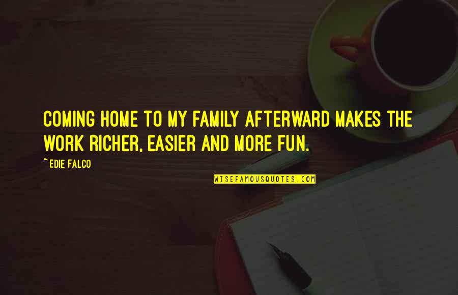 Fun Home Quotes By Edie Falco: Coming home to my family afterward makes the