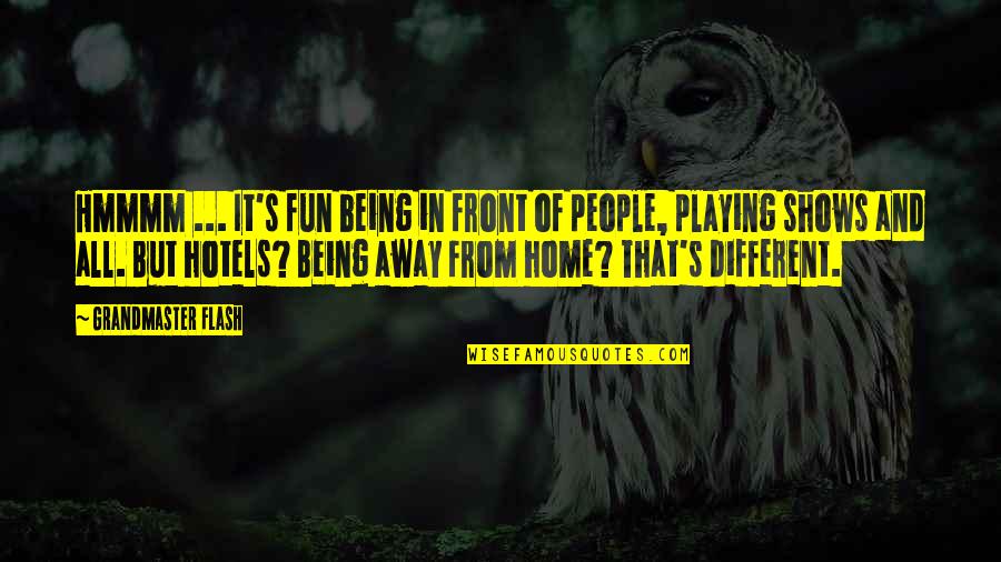 Fun Home Quotes By Grandmaster Flash: Hmmmm ... It's fun being in front of