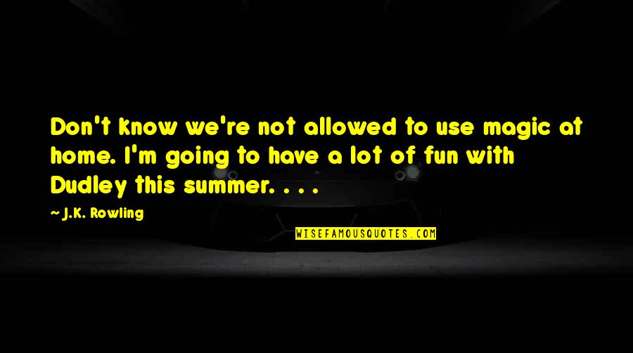 Fun Home Quotes By J.K. Rowling: Don't know we're not allowed to use magic Fun Home Quotes By J.K. Rowling: Don't know we're not allowed to use magic
