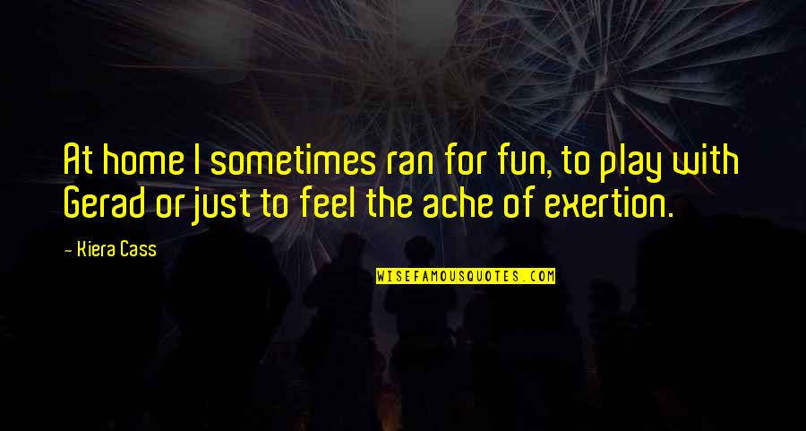 Fun Home Quotes By Kiera Cass: At home I sometimes ran for fun, to Fun Home Quotes By Kiera Cass: At home I sometimes ran for fun, to