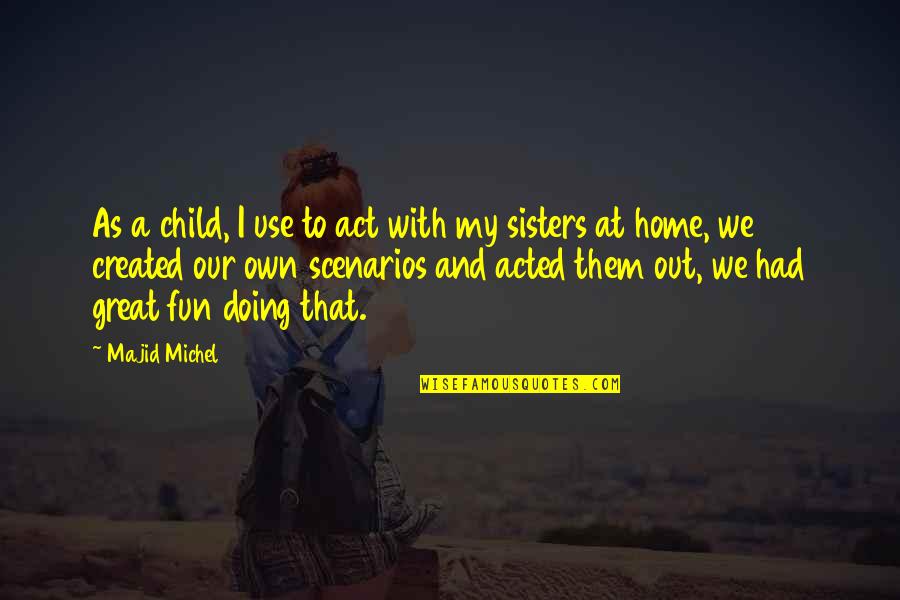 Fun Home Quotes By Majid Michel: As a child, I use to act with Fun Home Quotes By Majid Michel: As a child, I use to act with