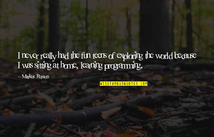 Fun Home Quotes By Markus Persson: I never really had the fun teens of Fun Home Quotes By Markus Persson: I never really had the fun teens of