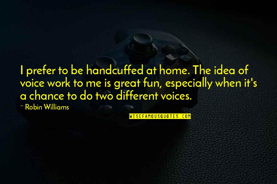 Fun Home Quotes By Robin Williams: I prefer to be handcuffed at home. The Fun Home Quotes By Robin Williams: I prefer to be handcuffed at home. The