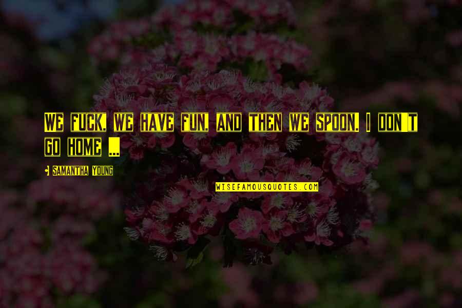 Fun Home Quotes By Samantha Young: We fuck, we have fun, and then we Fun Home Quotes By Samantha Young: We fuck, we have fun, and then we