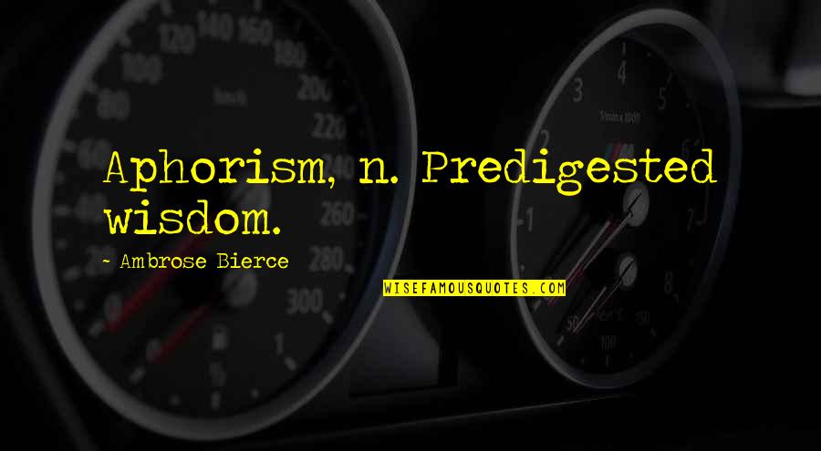Fun Humor Quotes By Ambrose Bierce: Aphorism, n. Predigested wisdom. Fun Humor Quotes By Ambrose Bierce: Aphorism, n. Predigested wisdom.