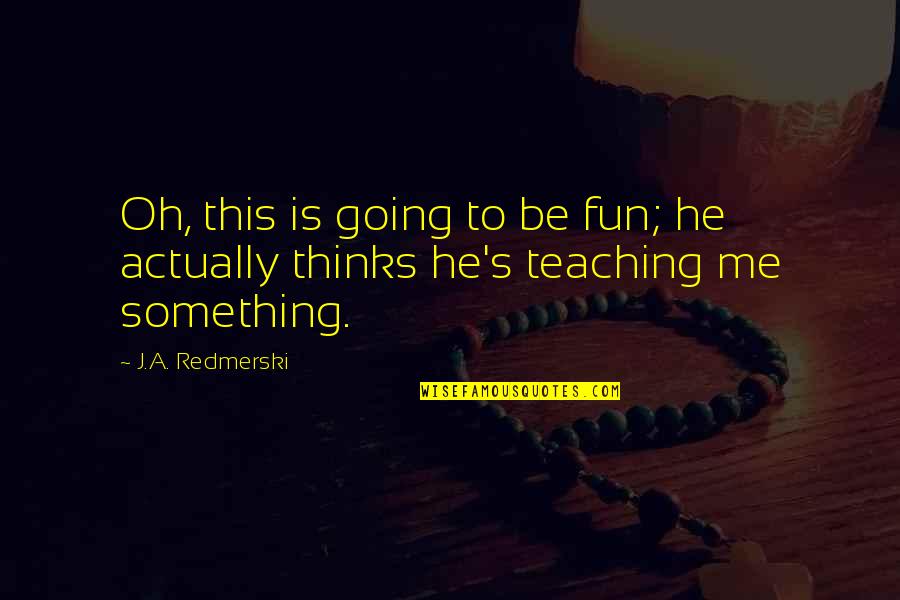 Fun Humor Quotes By J.A. Redmerski: Oh, this is going to be fun; he