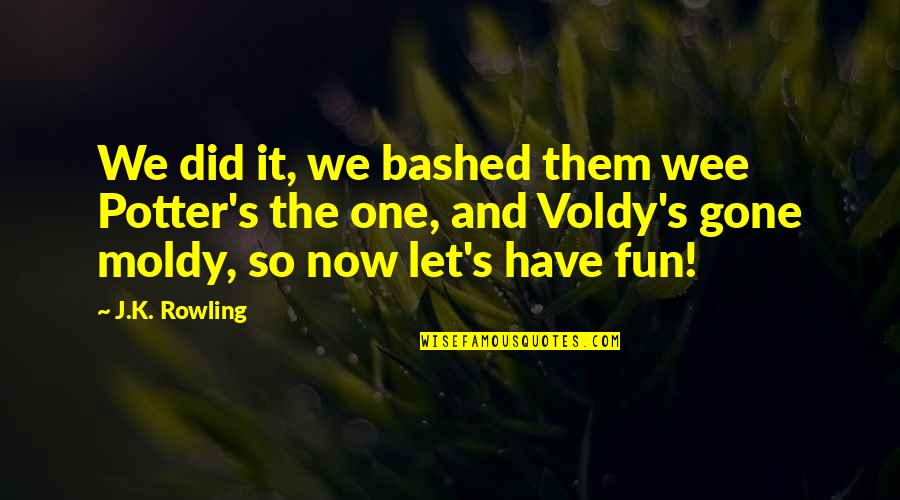 Fun Humor Quotes By J.K. Rowling: We did it, we bashed them wee Potter's Fun Humor Quotes By J.K. Rowling: We did it, we bashed them wee Potter's