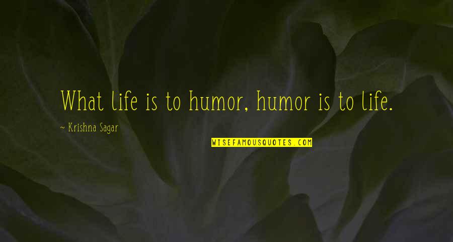 Fun Humor Quotes By Krishna Sagar: What life is to humor, humor is to Fun Humor Quotes By Krishna Sagar: What life is to humor, humor is to