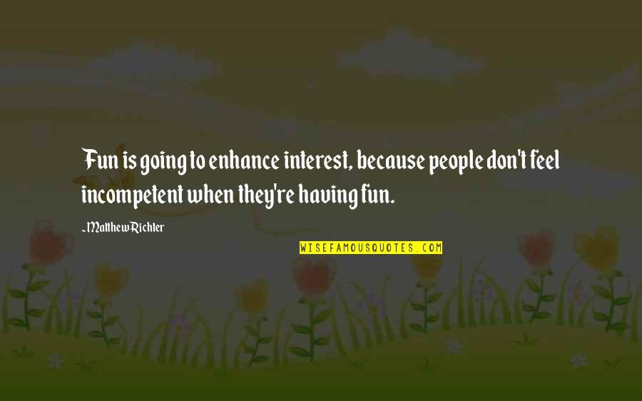 Fun Humor Quotes By Matthew Richter: Fun is going to enhance interest, because people Fun Humor Quotes By Matthew Richter: Fun is going to enhance interest, because people