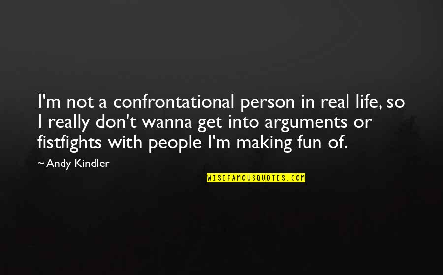 Fun In Life Quotes By Andy Kindler: I'm not a confrontational person in real life,