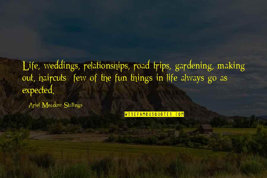 Fun In Life Quotes By Ariel Meadow Stallings: Life, weddings, relationships, road trips, gardening, making out,