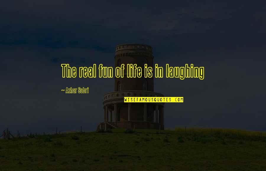 Fun In Life Quotes By Azhar Sabri: The real fun of life is in laughing Fun In Life Quotes By Azhar Sabri: The real fun of life is in laughing
