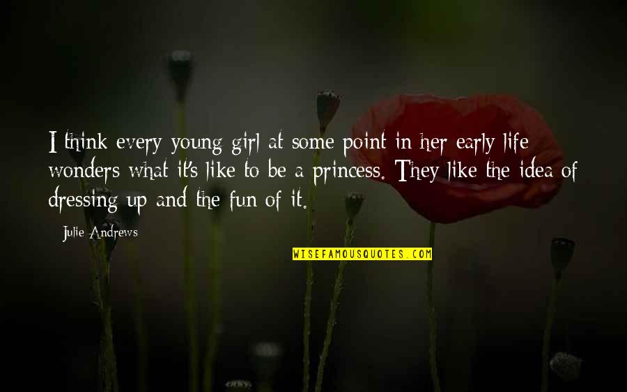 Fun In Life Quotes By Julie Andrews: I think every young girl at some point Fun In Life Quotes By Julie Andrews: I think every young girl at some point