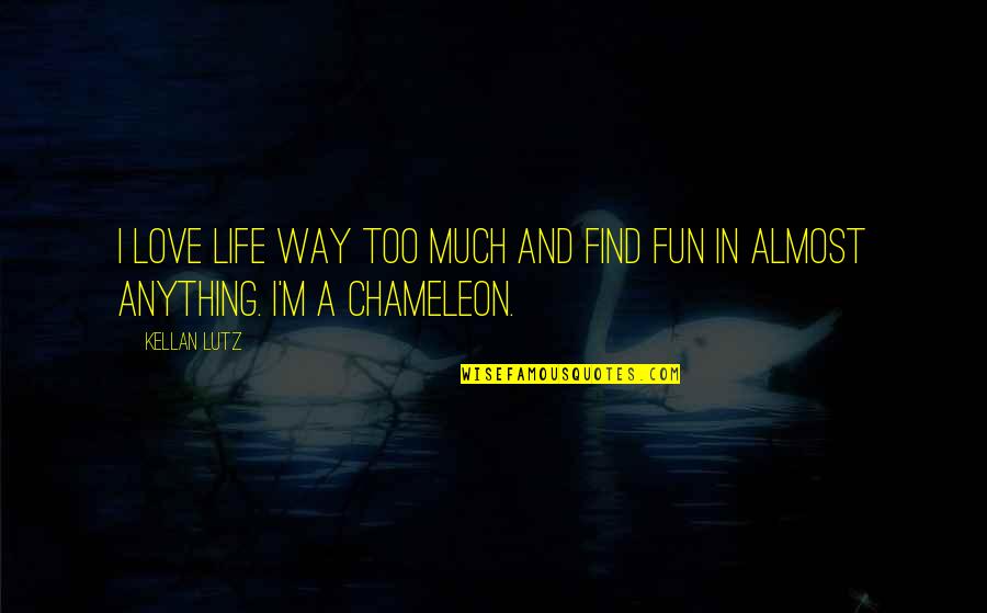 Fun In Life Quotes By Kellan Lutz: I love life way too much and find
