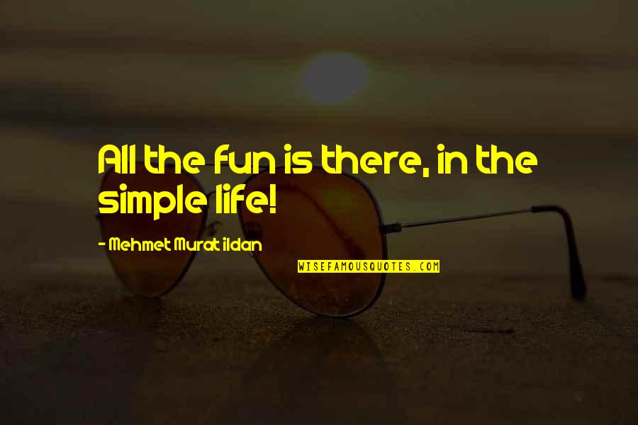 Fun In Life Quotes By Mehmet Murat Ildan: All the fun is there, in the simple