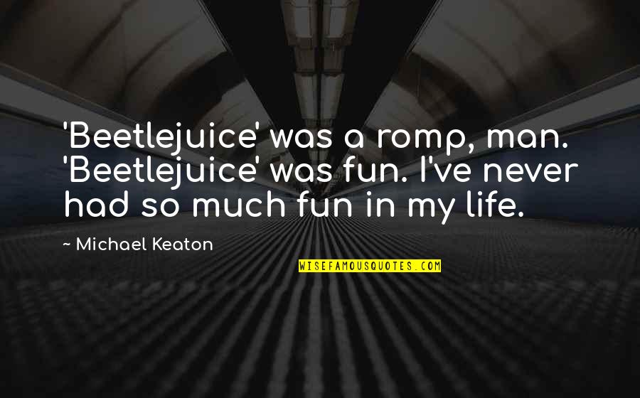 Fun In Life Quotes By Michael Keaton: 'Beetlejuice' was a romp, man. 'Beetlejuice' was fun.