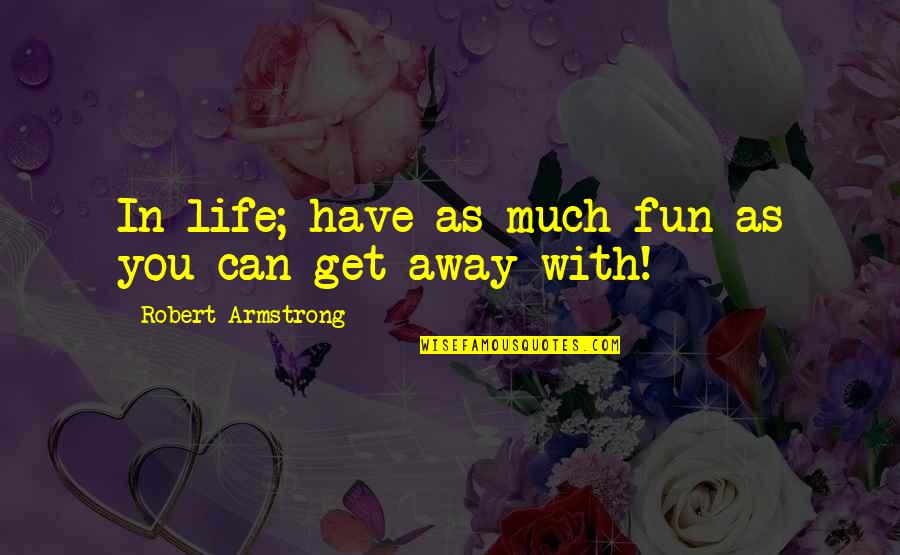 Fun In Life Quotes By Robert Armstrong: In life; have as much fun as you