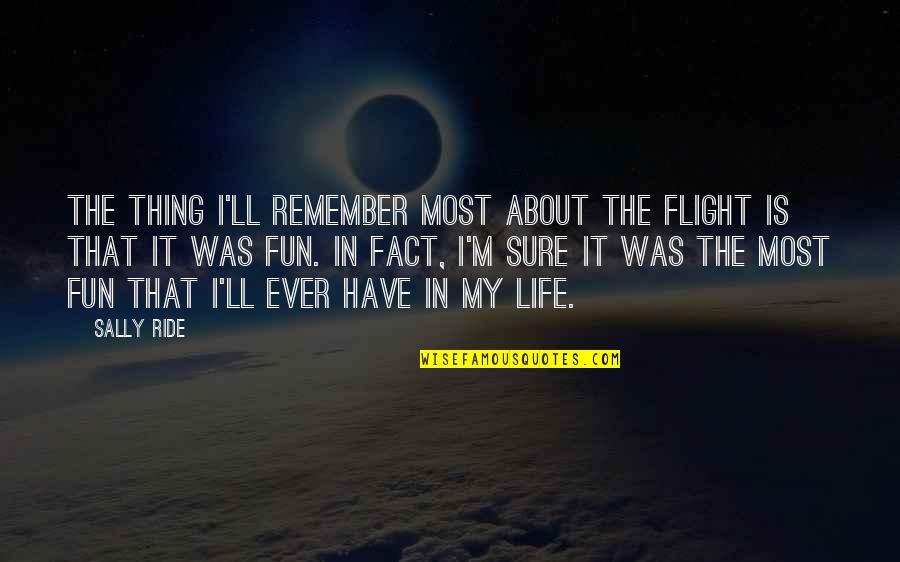 Fun In Life Quotes By Sally Ride: The thing I'll remember most about the flight