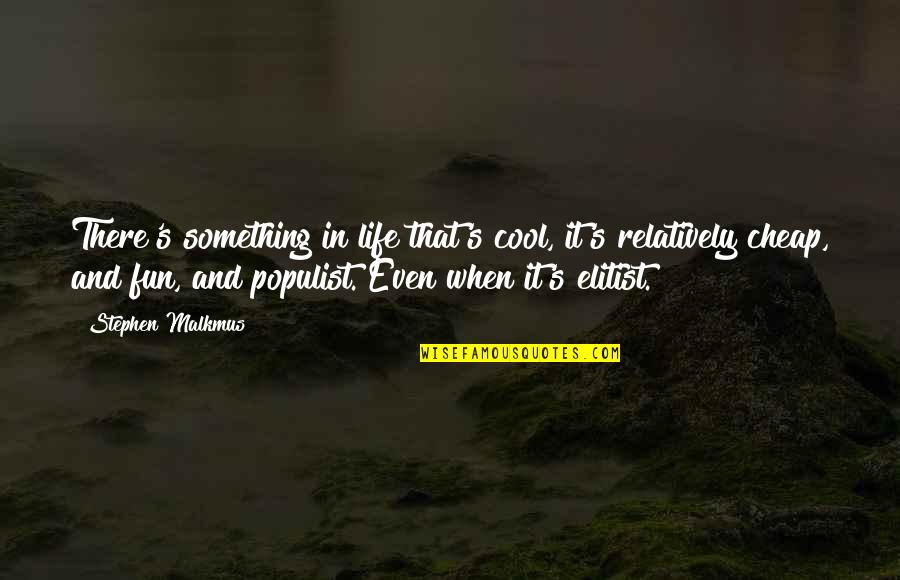 Fun In Life Quotes By Stephen Malkmus: There's something in life that's cool, it's relatively Fun In Life Quotes By Stephen Malkmus: There's something in life that's cool, it's relatively