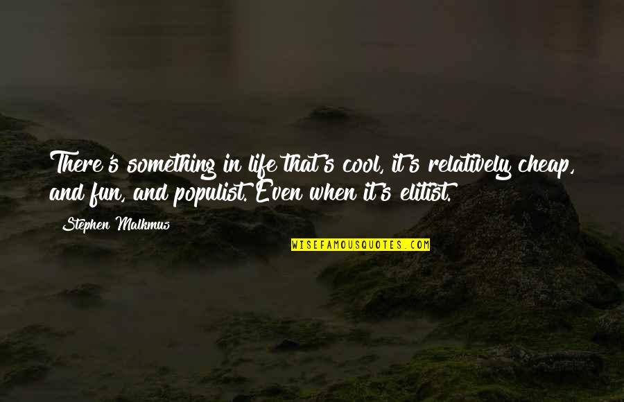 Fun In Life Quotes By Stephen Malkmus: There's something in life that's cool, it's relatively