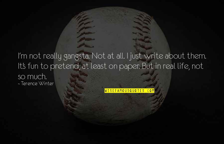 Fun In Life Quotes By Terence Winter: I'm not really gangsta. Not at all. I Fun In Life Quotes By Terence Winter: I'm not really gangsta. Not at all. I