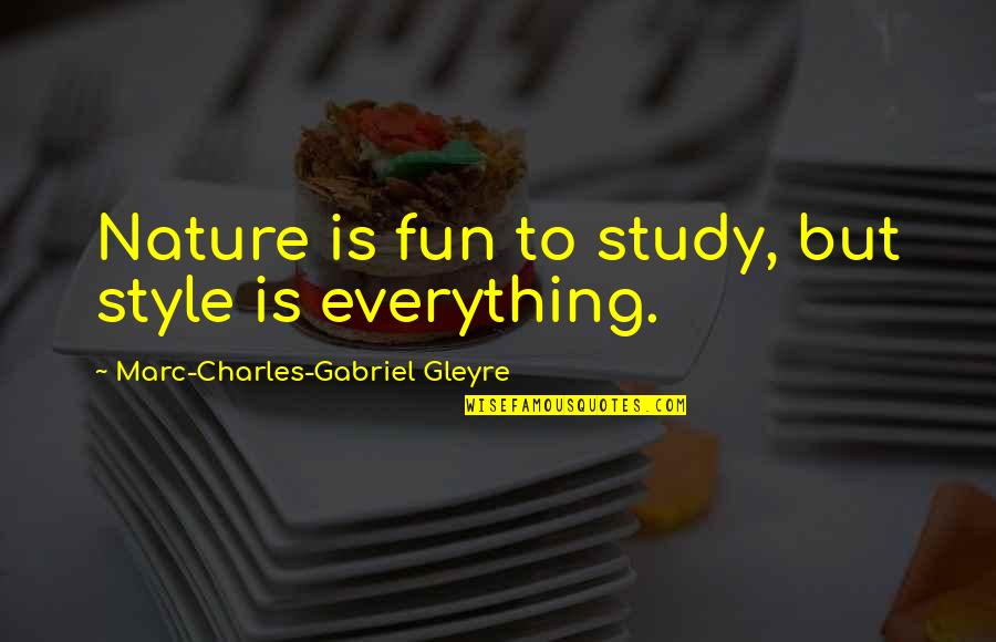 Fun In Nature Quotes By Marc-Charles-Gabriel Gleyre: Nature is fun to study, but style is Fun In Nature Quotes By Marc-Charles-Gabriel Gleyre: Nature is fun to study, but style is