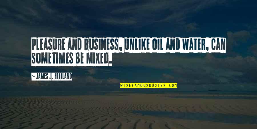 Fun In Water Quotes By James J. Freeland: Pleasure and business, unlike oil and water, can