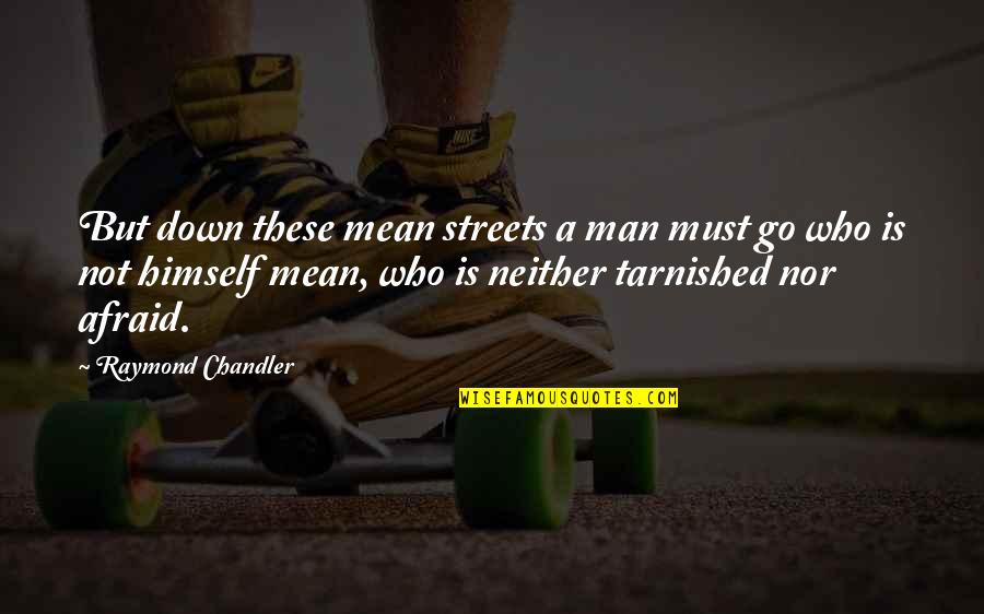 Fun Inspirational Work Quotes By Raymond Chandler: But down these mean streets a man must Fun Inspirational Work Quotes By Raymond Chandler: But down these mean streets a man must